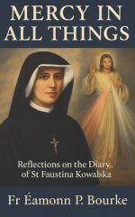 Mercy in All Things: Reflections on the Diary of St Faustina Kowalska