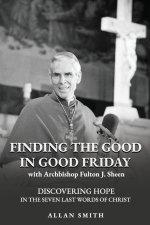 Finding the Good in Good Friday: Discovering Hope in the Seven Last Words of Christ with Archbishop Fulton J. Sheen