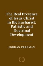 The Real Presence of Jesus Christ in the Eucharist: Patristic and Doctrinal Development
