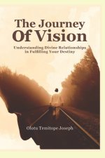 THE JOURNEY OF VISION: Understanding Divine Relationships in Fulfilling Your Destiny