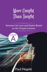 More Caught Than Taught: Sermons for Lent and Easter based on the Gospel Lessons for Cycle A