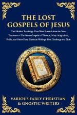 The Lost Gospels of Jesus: The Secret Gospels of Thomas, Mary Magdalene, Philip, and Other Early Christian Writings That Challenge the Bible