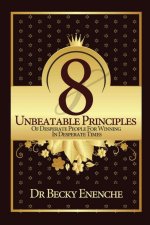 8 UNBEATABLE PRINCIPLES OF DESPERATE PEOPLE FOR WINNING IN DESPERATE TIMES