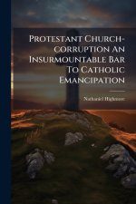Protestant Church-corruption An Insurmountable Bar To Catholic Emancipation