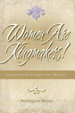 Women Are Kingmakers!: Celebrating God's Great Idea: Women!