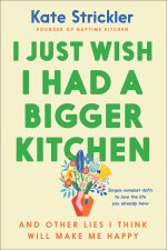 I Just Wish I Had a Bigger Kitchen