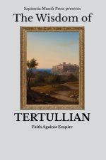 The Wisdom of Tertullian: Faith Against Empire