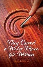 They Carved a Wider Place for Women: 36 New Zealand Baptist women leaders