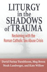 Liturgy in the Shadows of Trauma: Reckoning with the Roman Catholic Sex Abuse Crisis