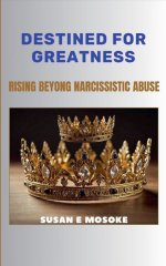 Destined For Greatness: Rising Beyond Narcissistic Abuse