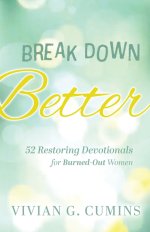 Break Down Better: 52 Restoring Devotionals for Burned-Out Women