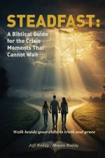 STEADFAST: A Biblical Guide for the Crisis Moments That Cannot Wait