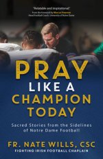 Pray Like a Champion Today: Sacred Stories from the Sidelines of Notre Dame Football
