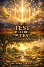 The Test Before The Test: How The Fall of Angels Explains The Fall Of Humanity and the Purpose of Creation
