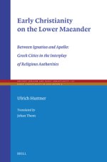 Early Christianity on the Lower Maeander: Between Ignatius and Apollo: Greek Cities in the Interplay of Religious Authorities