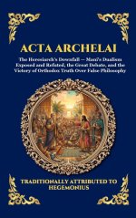 Acta Archelai: The Ancient Theological Debate - An Early Christian Defense Against the Heresy of Mani and the Origins of Manichaeism (Large Print Delu