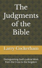 The Judgments of the Bible: Distinguishing God's Judicial Work from the Cross to the Kingdom