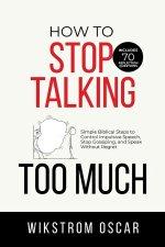How to Stop Talking Too Much: Simple Biblical Steps to Control Impulsive Speech, Stop Gossiping, and Speak Without Regret