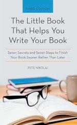 The Little Book That Helps You Write Your Book: Seven Secrets and Seven Steps to Finish Your Book Sooner Rather Than Later