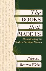 The Books that Made Us: Deconstructing the Modern Christian Classics