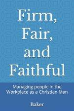 Firm, Fair, and Faithful: Managing people in the Workplace as a Christian Man