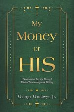 My Money or HIS: A Devotional Journey Through Biblical Stewardship and Tithing