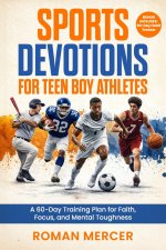 Sports Devotions for Teen Boy Athletes: A 60-Day Training Plan for Faith, Focus, and Mental Toughness