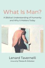 What Is Man?: A Biblical Understanding of Humanity and Why It Matters Today