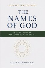 The Names of God. Fifty-Two Names of God in the New Testament: Book Two: The New Testament