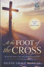 AT THE FOOT OF THE CROSS: 40 Stories of Fear, Hope, and Redemption This Lent