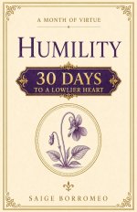 A Month of Virtue: Humility: 30 Days to a Lowlier Heart