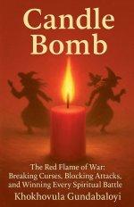 Candle Bomb: The Red Flame of War: Breaking Curses, Blocking Attacks, and Winning Every Spiritual Battle