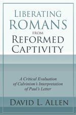 Liberating Romans from Reformed Captivity: A Critical Evaluation of Calvinism's Interpretation of Paul's Letter