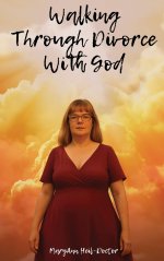 Walking Through Divorce with God: A Faith Journey Through Divorce
