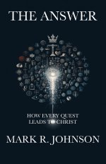 The Answer: How Every Quest Leads to Christ