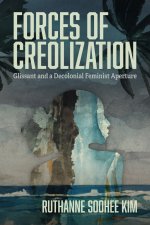 Forces of Creolization – Glissant and a Decolonial Feminist Aperture