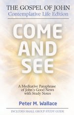 Come and See: The Gospel of John - Contemplative Life Edition: A Meditative Paraphrase of John's Good News with Study Notes