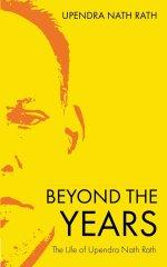 Beyond the Years | The Life of Upendra Nath Rath