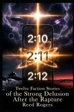 2:11: Twelve Faction Stories of the Strong Delusion After the Rapture