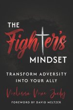 The Fighter's Mindset: Transform Adversity Into Your Ally