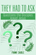 They Had to Ask: Questions The Disciples Asked Jesus