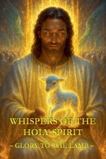 Whispers of the Holy Spirit - Glory to the Lamb
