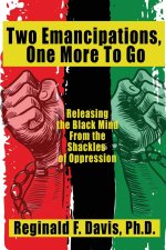 Two Emancipations, One More To Go: Releasing the Black Mind From the Shackles  of Oppression