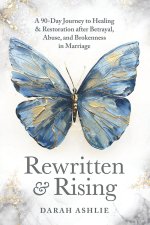 Rewritten and Rising: A 90-Day Journey to Healing & Restoration After Betrayal, Abuse, and Brokenness in Marriage