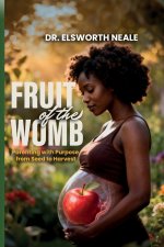 Fruit of the Womb: Parenting with Purpose from Seed to Harvest