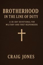 Brotherhood In the Line of Duty: A 30-Day Devotional for Military and First Responders