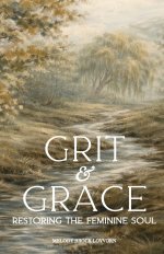Grit & Grace: Restoring the Feminine Soul