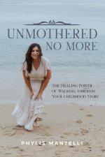 UnMothered No More: The Healing Power of Walking through Your Own Childhood Story