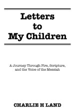 Letters to My Children: A Journey Through Fire, Scripture, and the Voice of the Messiah
