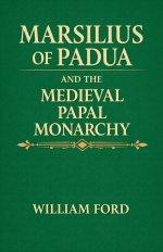 Marsilius of Padua and the Medieval Papal Monarchy